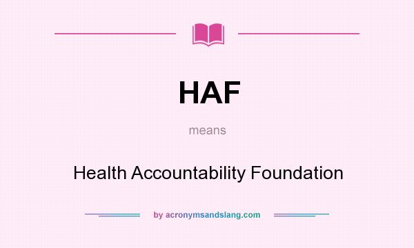 What does HAF mean? It stands for Health Accountability Foundation