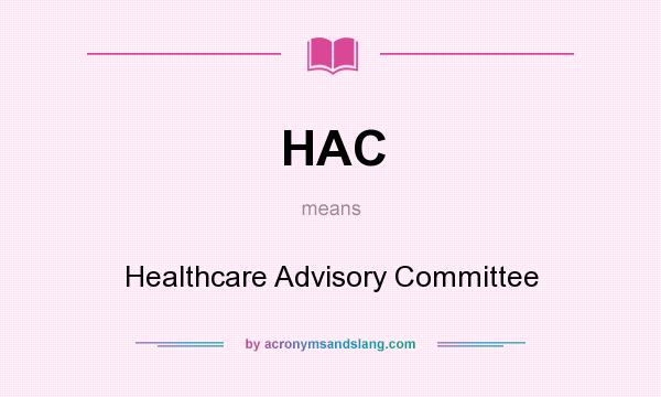 What does HAC mean? It stands for Healthcare Advisory Committee