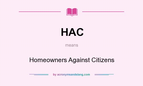 What does HAC mean? It stands for Homeowners Against Citizens