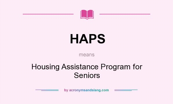 What does HAPS mean? It stands for Housing Assistance Program for Seniors