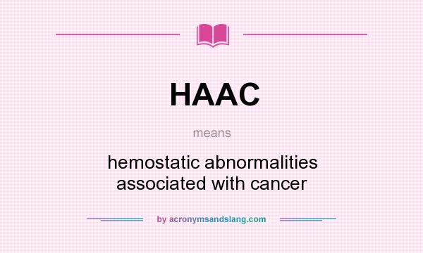 What does HAAC mean? It stands for hemostatic abnormalities associated with cancer