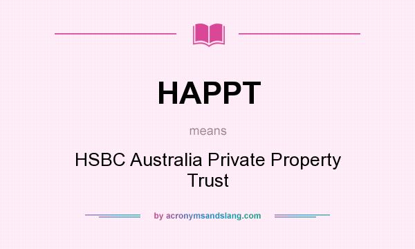 What does HAPPT mean? It stands for HSBC Australia Private Property Trust