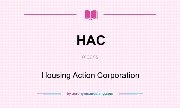 What does HAC mean? It stands for Housing Action Corporation