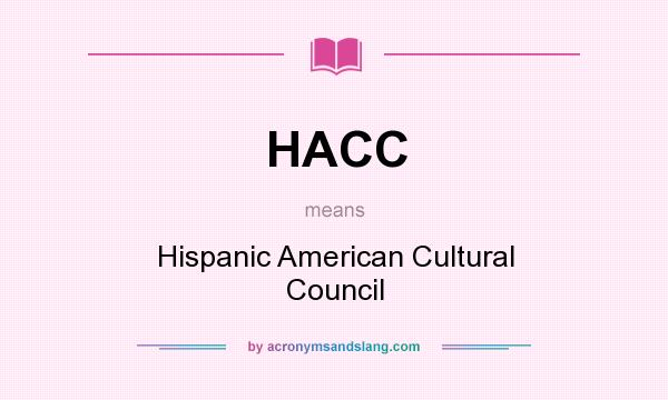 What does HACC mean? It stands for Hispanic American Cultural Council