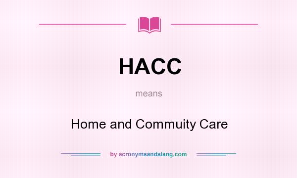 What does HACC mean? It stands for Home and Commuity Care