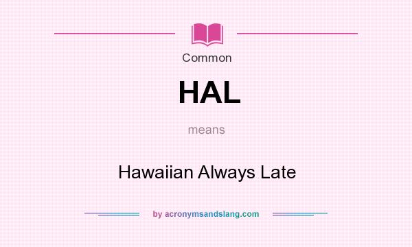 What does HAL mean? It stands for Hawaiian Always Late