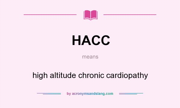 What does HACC mean? It stands for high altitude chronic cardiopathy