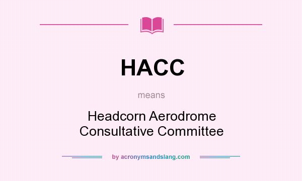 What does HACC mean? It stands for Headcorn Aerodrome Consultative Committee