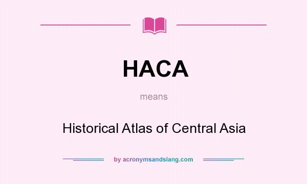 What does HACA mean? It stands for Historical Atlas of Central Asia
