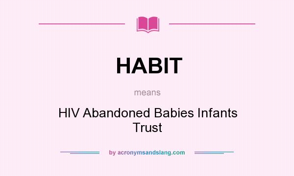 What does HABIT mean? It stands for HIV Abandoned Babies Infants Trust