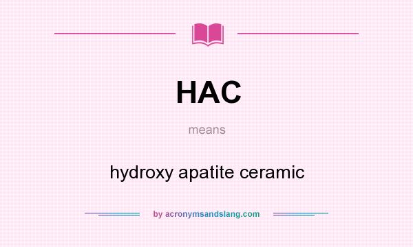 What does HAC mean? It stands for hydroxy apatite ceramic