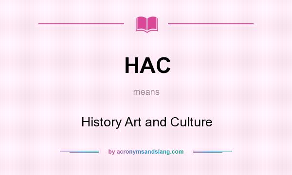 What does HAC mean? It stands for History Art and Culture