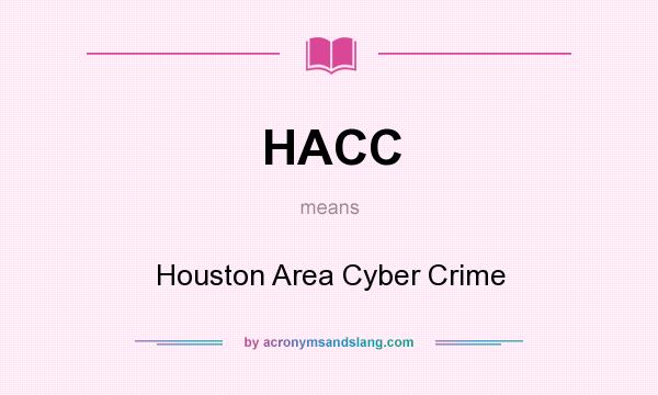 What does HACC mean? It stands for Houston Area Cyber Crime