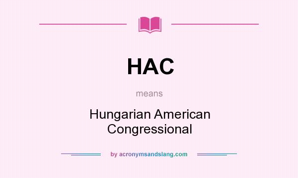 What does HAC mean? It stands for Hungarian American Congressional