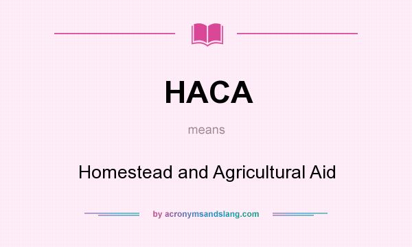 What does HACA mean? It stands for Homestead and Agricultural Aid