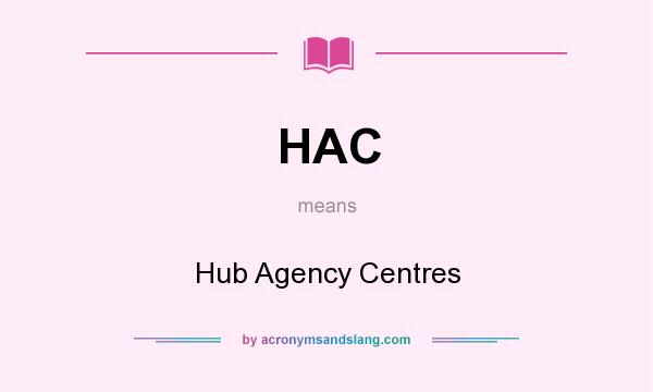 What does HAC mean? It stands for Hub Agency Centres