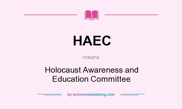 What does HAEC mean? It stands for Holocaust Awareness and Education Committee