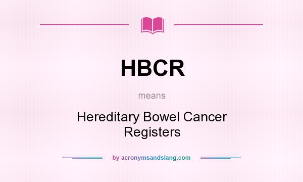 What does HBCR mean? It stands for Hereditary Bowel Cancer Registers