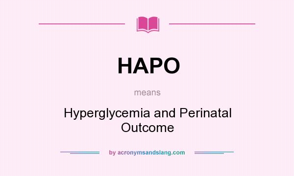 What does HAPO mean? It stands for Hyperglycemia and Perinatal Outcome