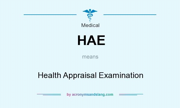 What does HAE mean? It stands for Health Appraisal Examination