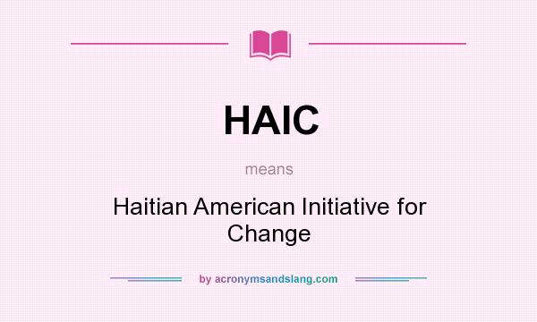 What does HAIC mean? It stands for Haitian American Initiative for Change