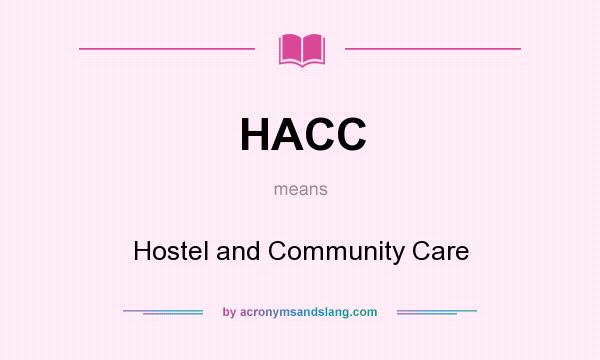What does HACC mean? It stands for Hostel and Community Care