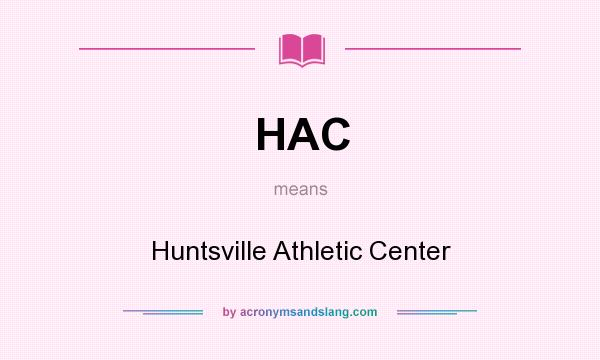 What does HAC mean? It stands for Huntsville Athletic Center