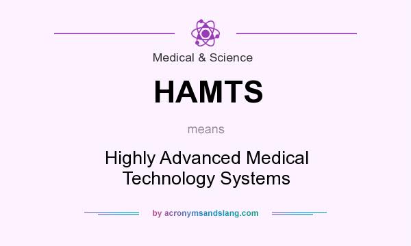 What does HAMTS mean? It stands for Highly Advanced Medical Technology Systems