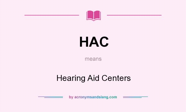 What does HAC mean? It stands for Hearing Aid Centers