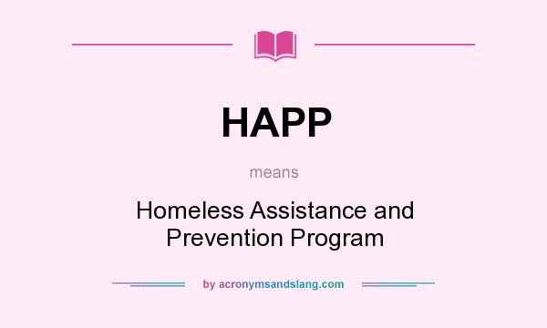 What does HAPP mean? It stands for Homeless Assistance and Prevention Program