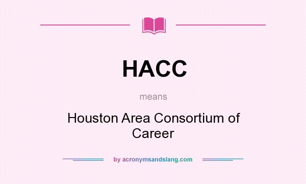 What does HACC mean? It stands for Houston Area Consortium of Career
