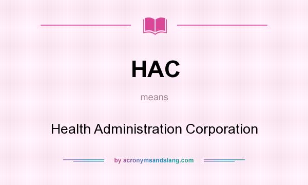 What does HAC mean? It stands for Health Administration Corporation