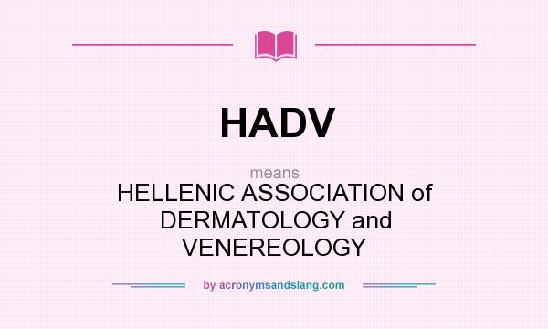 What does HADV mean? It stands for HELLENIC ASSOCIATION of DERMATOLOGY and VENEREOLOGY