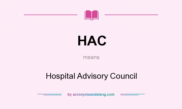 What does HAC mean? It stands for Hospital Advisory Council