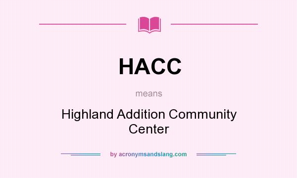 What does HACC mean? It stands for Highland Addition Community Center