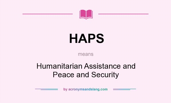 What does HAPS mean? It stands for Humanitarian Assistance and Peace and Security