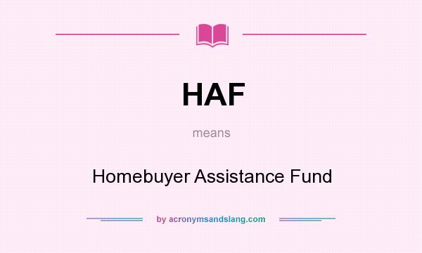 What does HAF mean? It stands for Homebuyer Assistance Fund