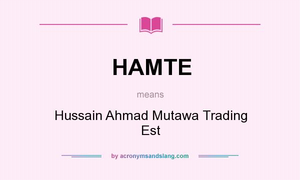 What does HAMTE mean? It stands for Hussain Ahmad Mutawa Trading Est