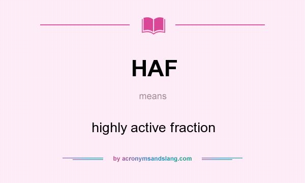 What does HAF mean? It stands for highly active fraction