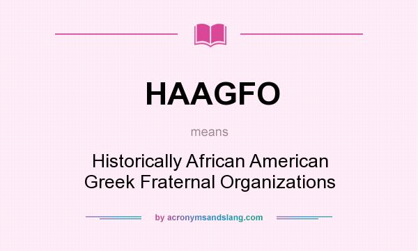 What does HAAGFO mean? It stands for Historically African American Greek Fraternal Organizations