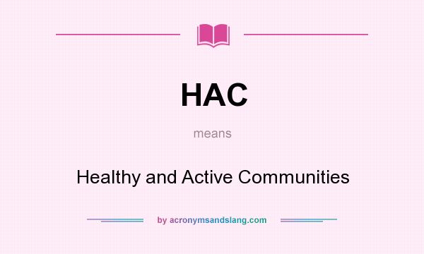 What does HAC mean? It stands for Healthy and Active Communities