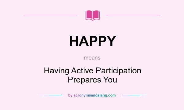 What does HAPPY mean? It stands for Having Active Participation Prepares You