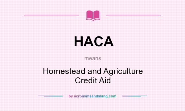 What does HACA mean? It stands for Homestead and Agriculture Credit Aid
