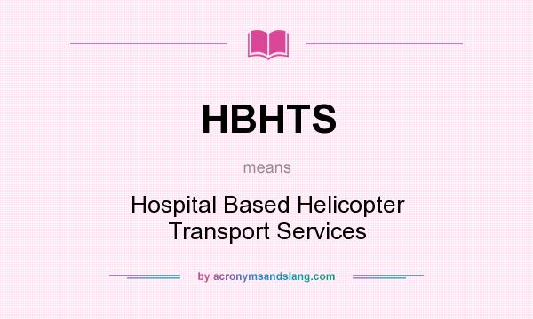 What does HBHTS mean? It stands for Hospital Based Helicopter Transport Services