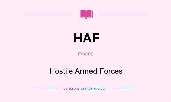 What does HAF mean? It stands for Hostile Armed Forces