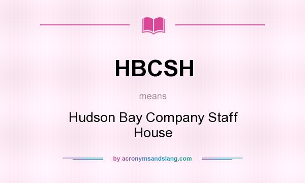 What does HBCSH mean? It stands for Hudson Bay Company Staff House