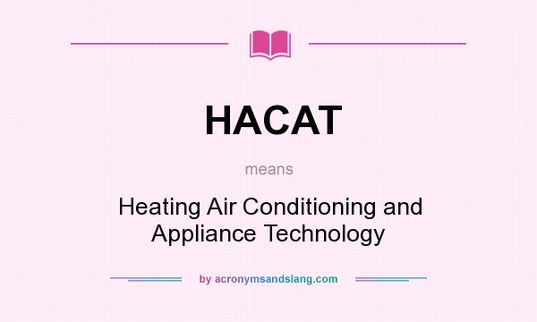 What does HACAT mean? It stands for Heating Air Conditioning and Appliance Technology