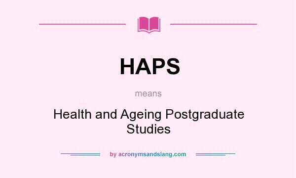 What does HAPS mean? It stands for Health and Ageing Postgraduate Studies