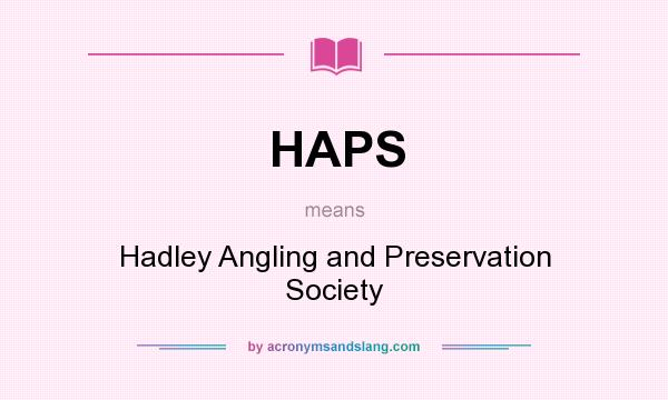 What does HAPS mean? It stands for Hadley Angling and Preservation Society