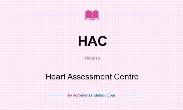 What does HAC mean? It stands for Heart Assessment Centre